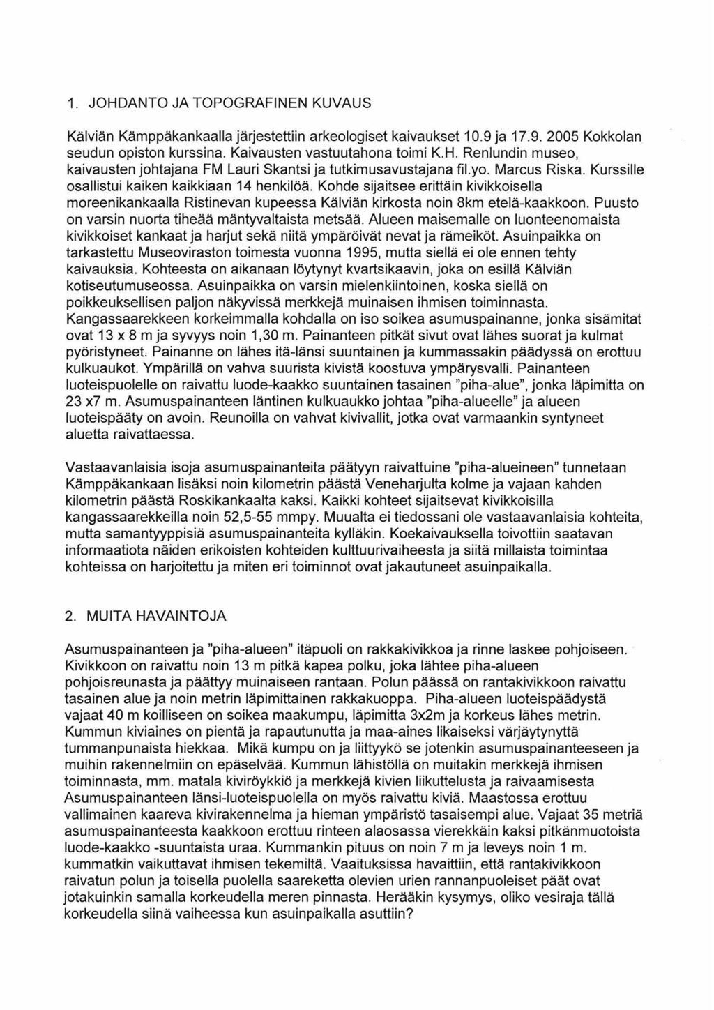 1. JOHDANTO JA TOPOGRAFINEN KUVAUS Kälviän Kämppäkankaalla järjestettiin arkeologiset kaivaukset 10.9 ja 17.9. 2005 Kokkolan seudun opiston kurssina. Kaivausten vastuutahana toimi K.H. Renlundin museo, kaivausten johtajana FM Lauri Skantsi ja tutkimusavustajana fil.