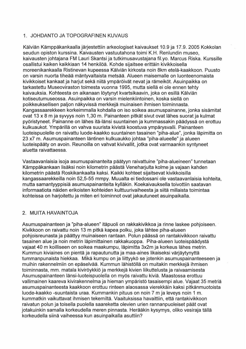 1. JOHDANTO JA TOPOGRAFINEN KUVAUS Kälviän Kämppäkankaalla järjestettiin arkeologiset kaivaukset 10.9 ja 17.9. 2005 Kokkolan seudun opiston kurssina. Kaivausten vastuutahana toimi K.H. Renlundin museo, kaivausten johtajana FM Lauri Skantsi ja tutkimusavustajana fil.