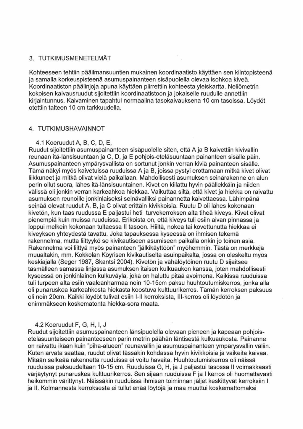 3. TUTKIMUSMENETELMÄT Kohteeseen tehtiin pääilmansuuntien mukainen koordinaatisto käyttäen sen kiintopisteenä ja samalla korkeuspisteenä asumuspainanteen sisäpuolella olevaa isohkoa kiveä.