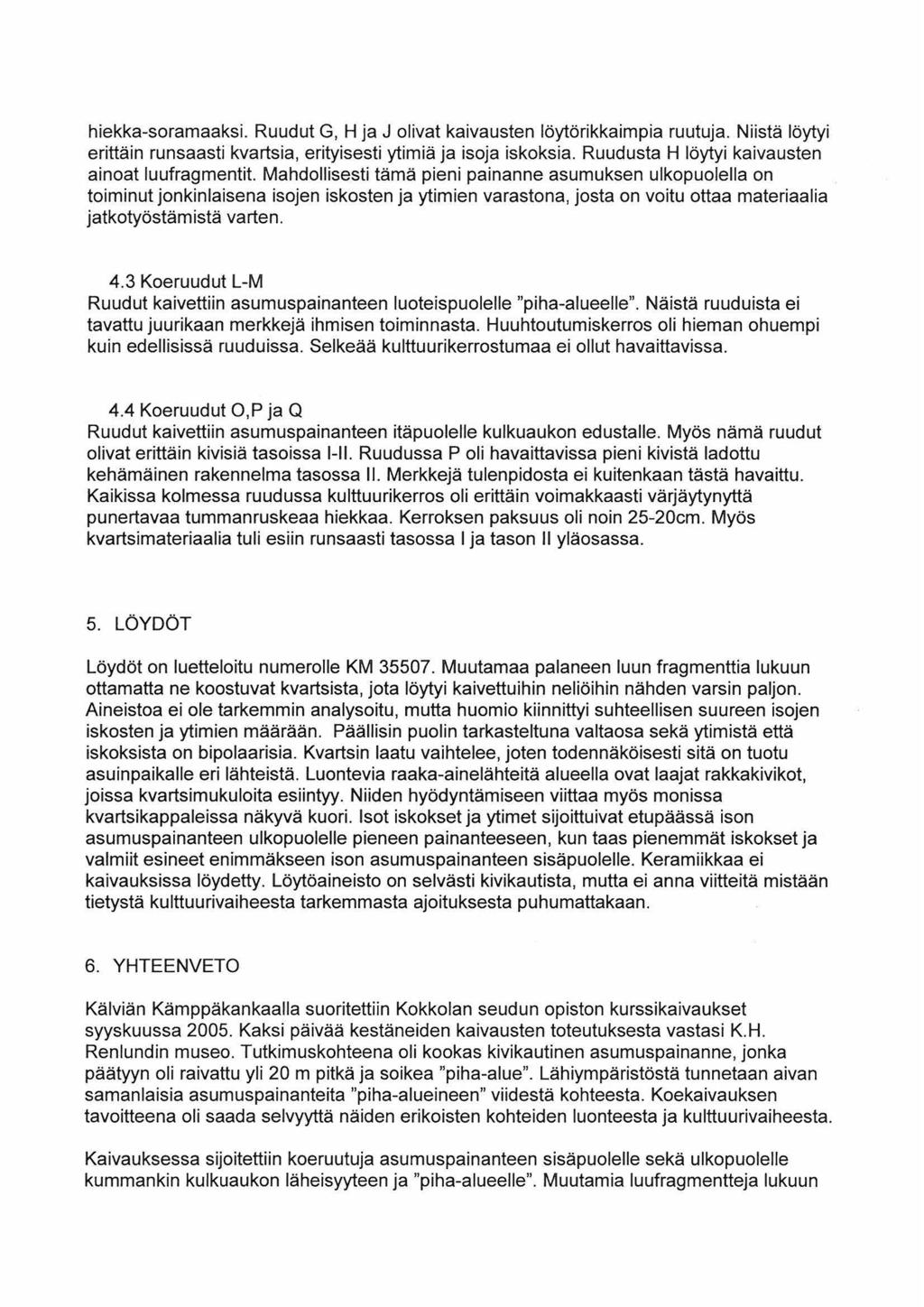 hiekka-soramaaksi. Ruudut G, H ja J olivat kaivausten löytörikkaimpia ruutuja. Niistä löytyi erittäin runsaasti kvartsia, erityisesti ytimiä ja isoja iskoksia.