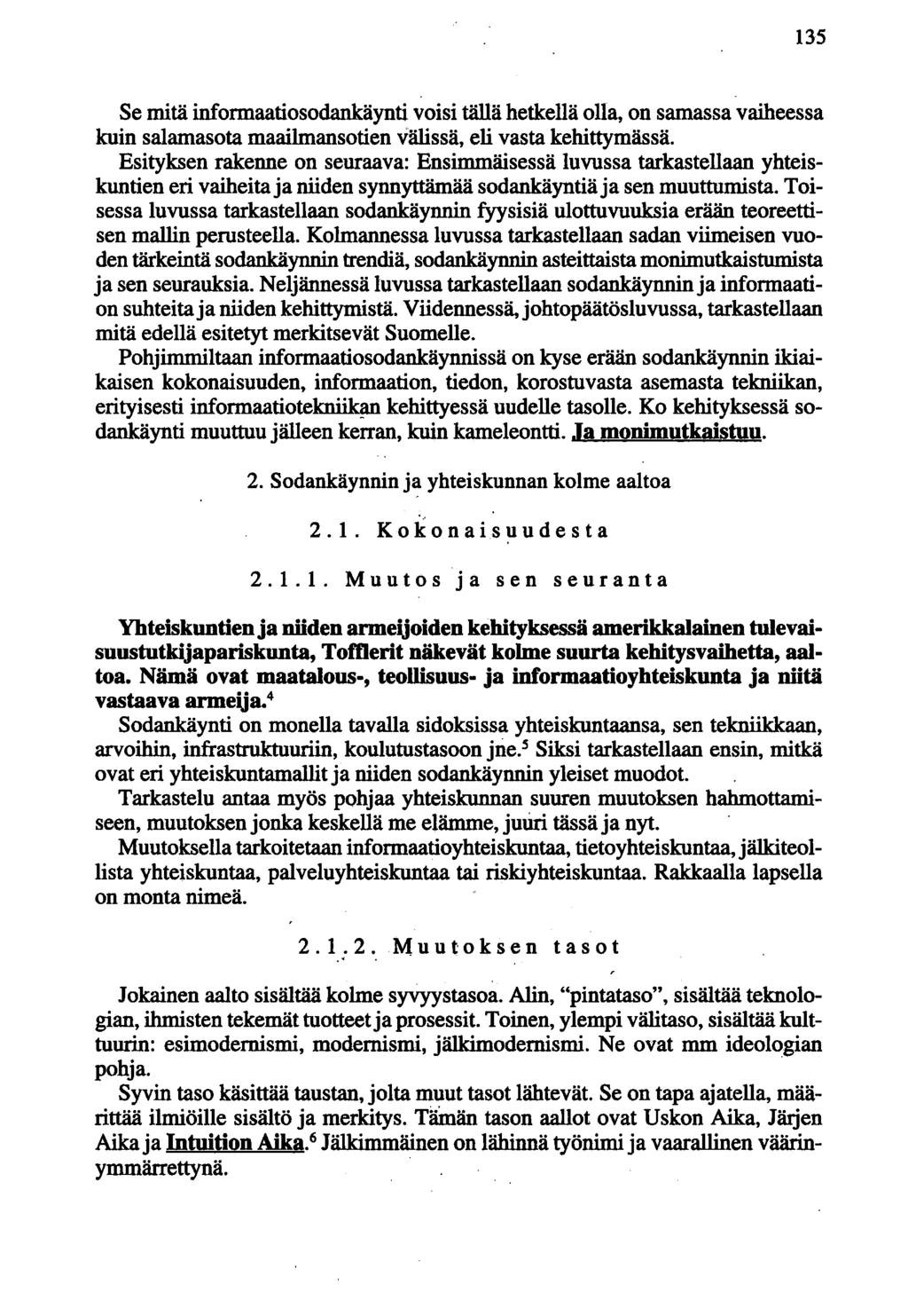 135 Se mitä informaatiosodankäynti voisi tällä hetkellä olla, on samassa vaiheessa kuin salamasota maailmansotien välissä, eli vasta kehittymässä.