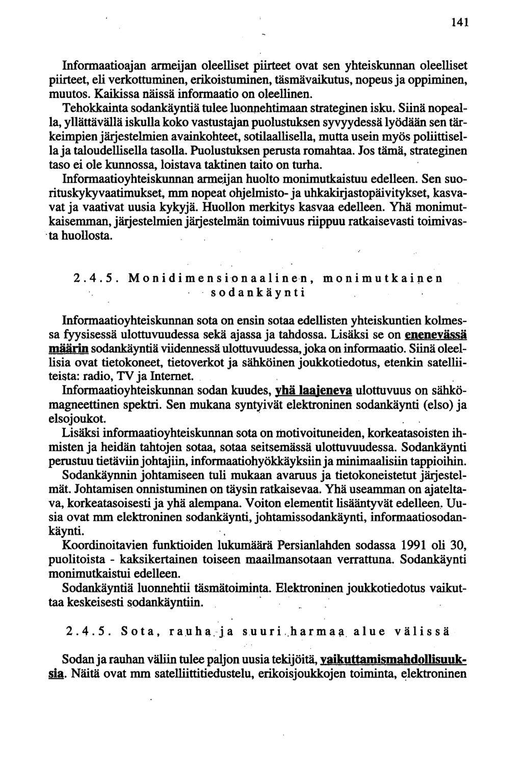 141 Informaatioajan armeijan oleelliset piirteet ovat sen yhteiskunnan oleelliset piirteet, eli verkottuminen, erikoistuminen, täsmävaikutus, nopeus ja oppiminen, muutos.