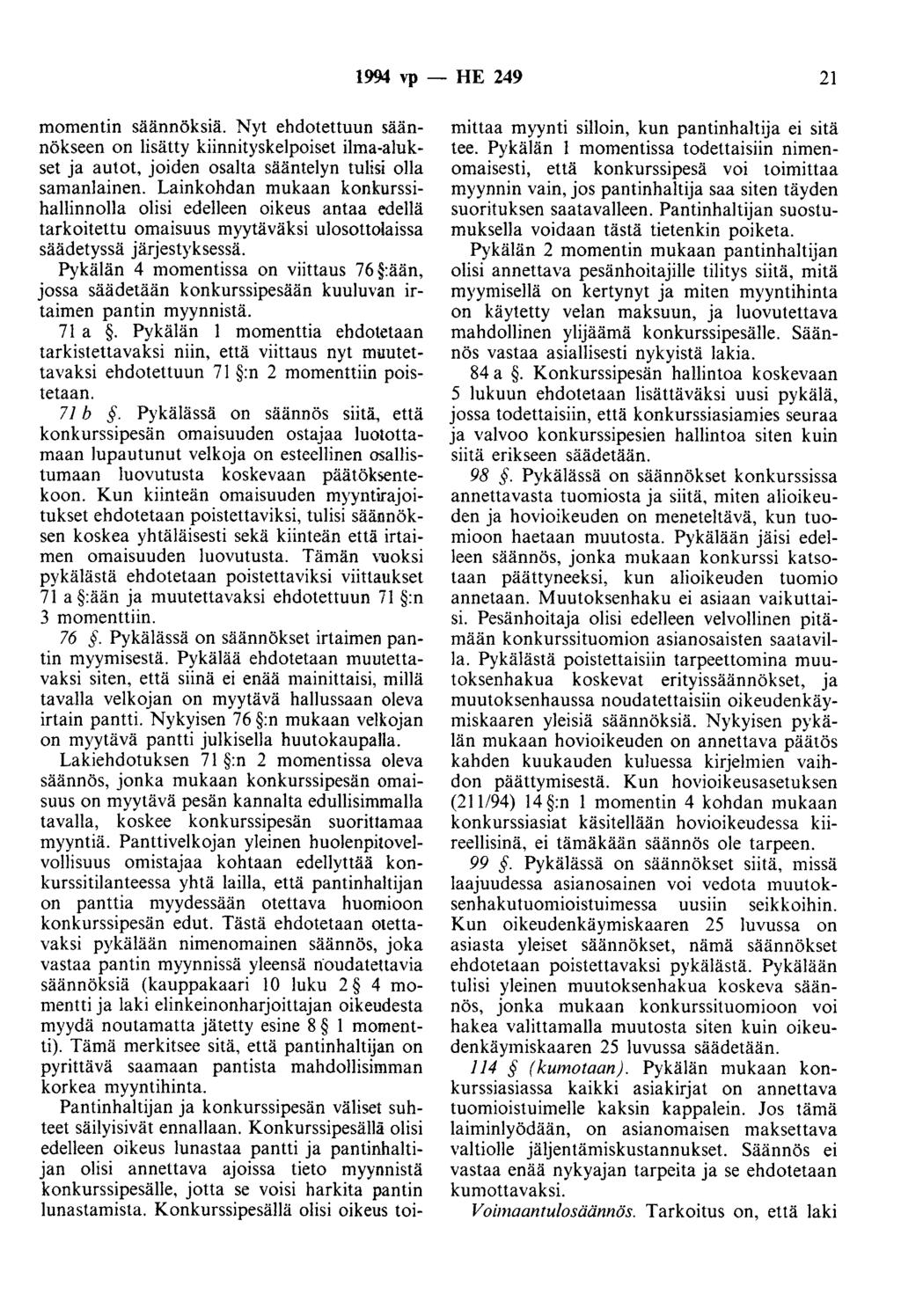 1994 vp - HE 249 21 momentin säännöksiä. Nyt ehdotettuun säännökseen on lisätty kiinnityskelpoiset ilma-alukset ja autot, joiden osalta sääntelyn tulisi olla samanlainen.