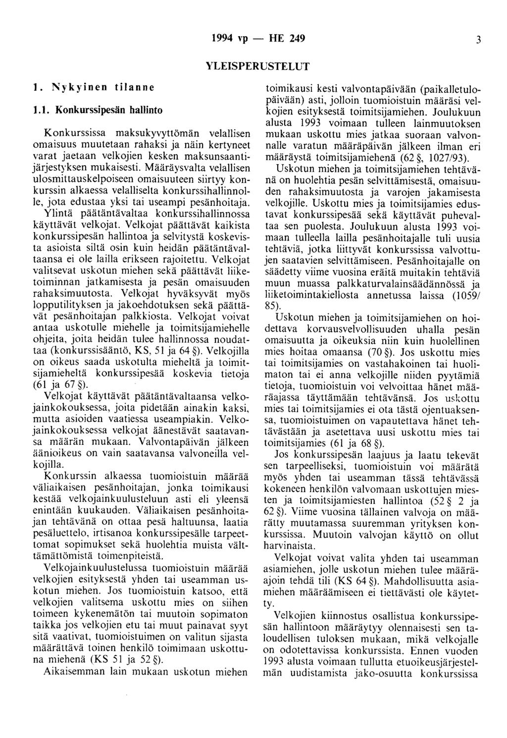 1994 "P - HE 249 3 YLEISPERUSTELUT 1. Nykyinen tilanne 1.1. Konkurssipesän hallinto Konkurssissa maksukyvyttömän velallisen omaisuus muutetaan rahaksi ja näin kertyneet varat jaetaan velkojien kesken maksunsaantijärjestyksen mukaisesti.