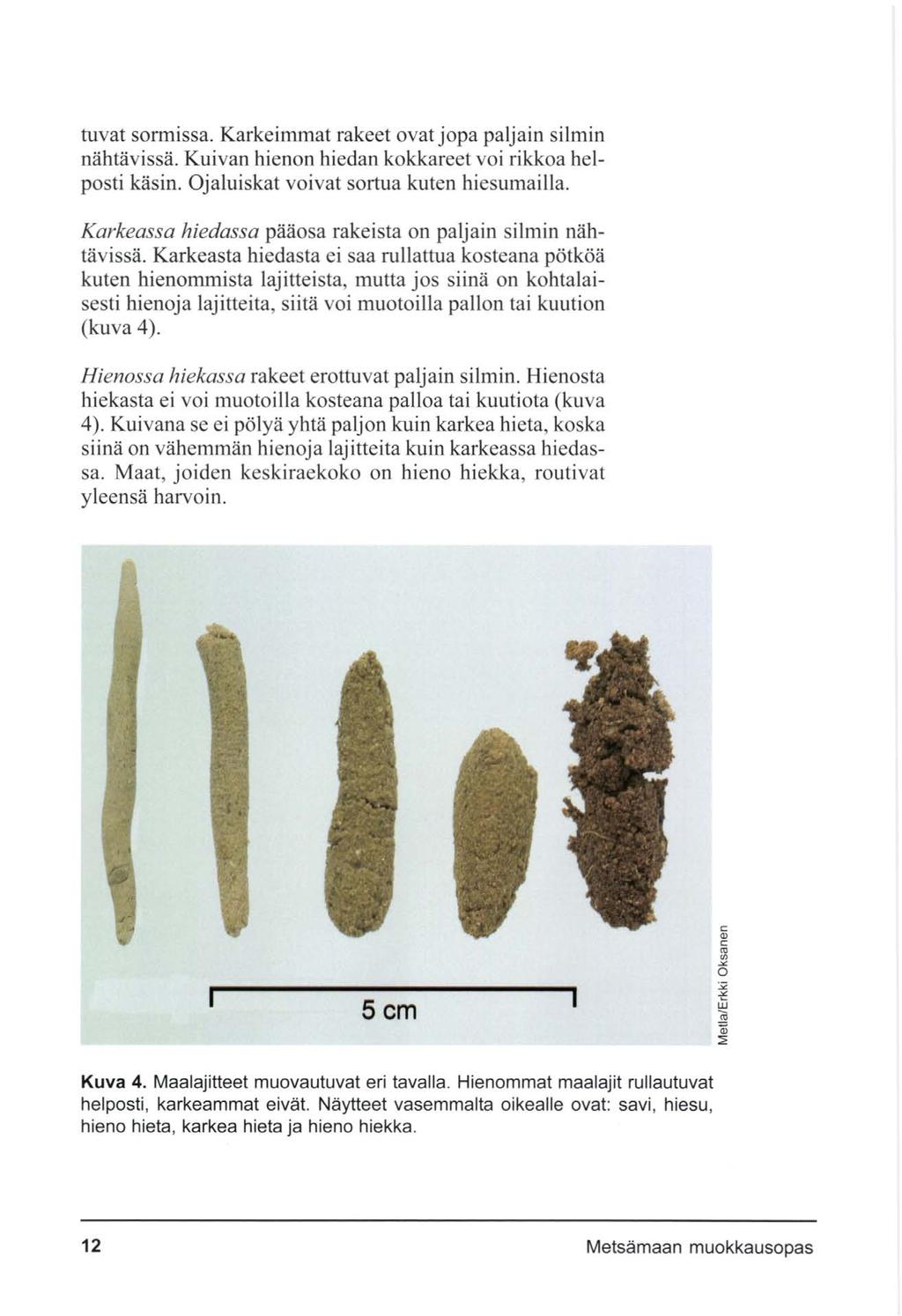 tuvat sormissa. Karkeimmat rakeet ovat jopa paljain silmin nähtävissä. Kuivan hienon hiedan kokkareet voi rikkoa hel posti käsin. Ojaluiskat voivat sortua kuten hiesumailla.