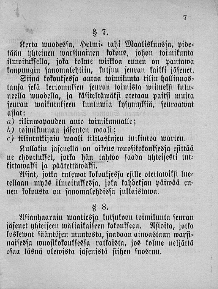 Kerta»vuodessa, Helmi- tahi Maaliskuussa, pidetään yhteineu»varsinainen kokous, johon toimikunta ilmoituksella, joka kolme»viikkoa emien on pantawa kaupungin sanomalehtiin, kutsuu seuran kaikki