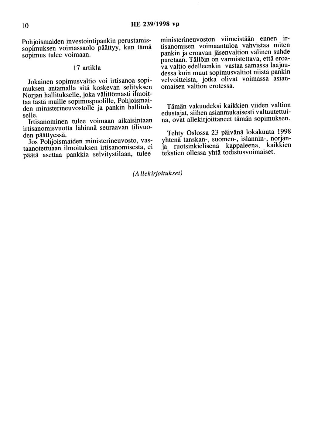 10 HE 239/1998 vp Pohjoismaiden investointipankin perustamissopimuksen voimassaolo päättyy, kun tämä sopimus tulee voimaan.