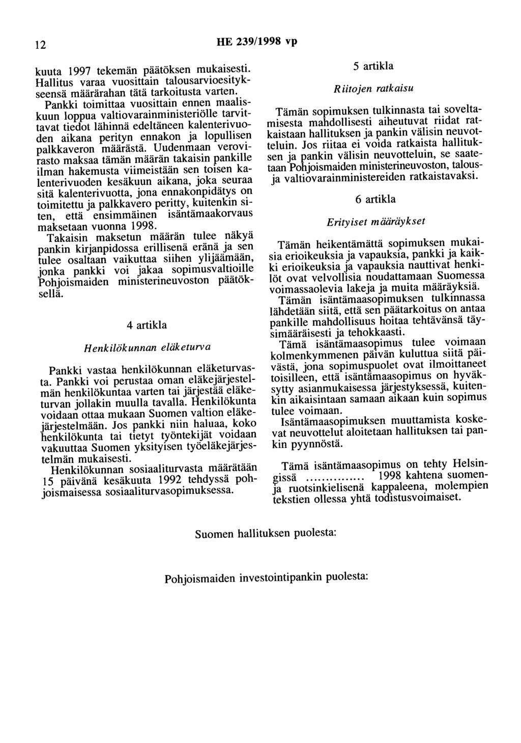 12 HE 239/1998 vp kuuta 1997 tekemän päätöksen mukaisesti. Hallitus varaa vuosittain talousarvioesitykseensä määrärahan tätä tarkoitusta varten.