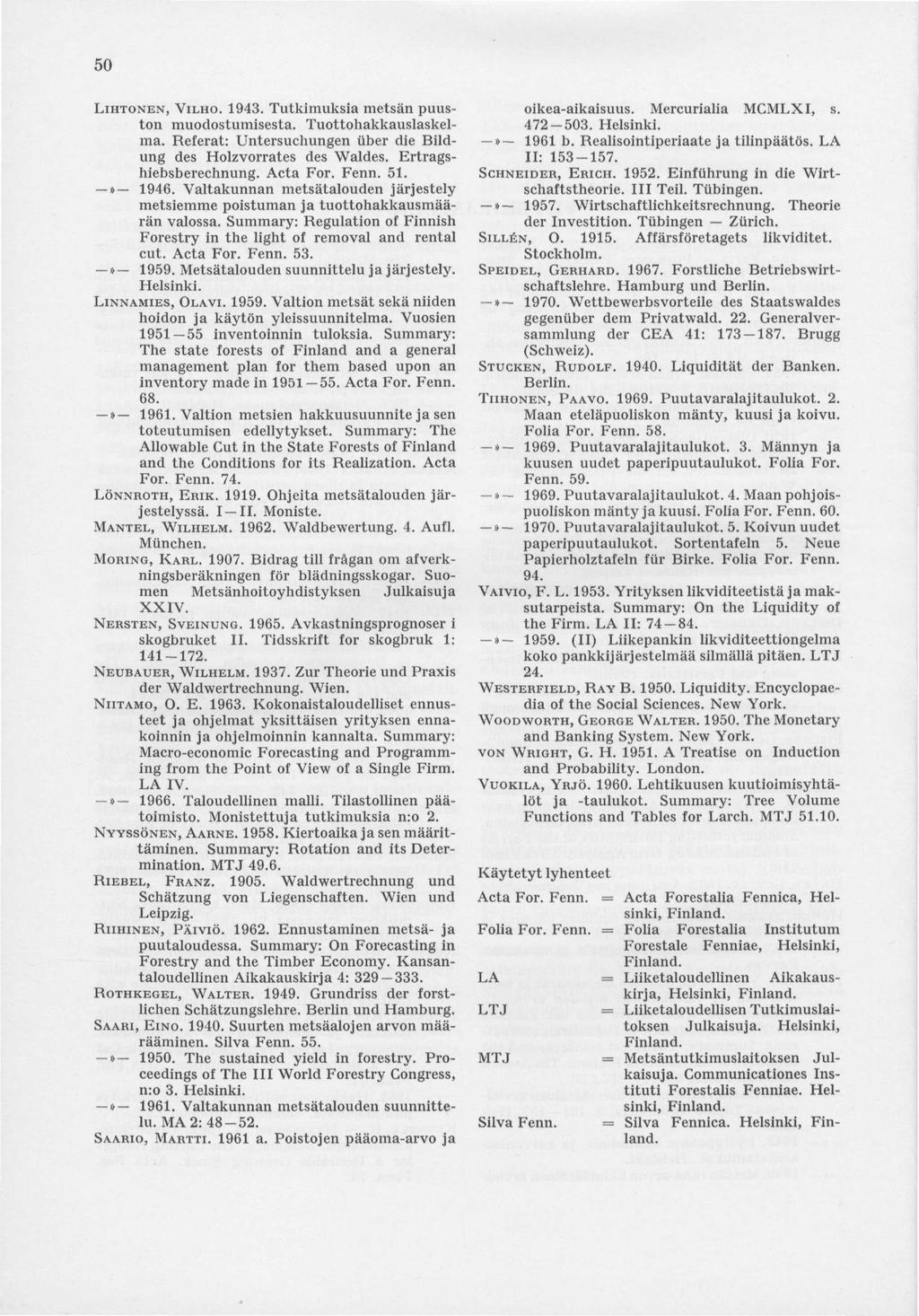 50 LiHTONEN, VILHO. 1943. Tutkimuksia metsän puuston muodostumisesta. Tuottohakkauslaskelma. Referat: Untersuchungen über die Bildung des Holzvorrates des Waldes. Ertragshiebsberechnung. Acta For.