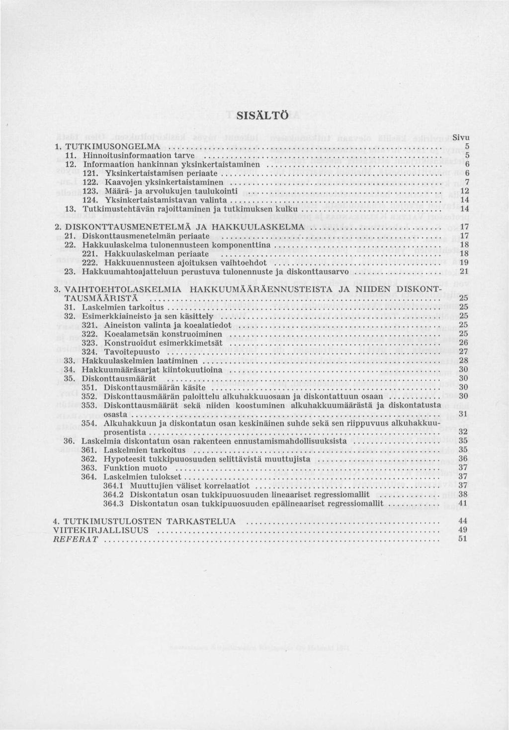 SISÄLTÖ Sivu 1. TUTKIMUSONGELMA 5 11. Hinnoitusinformaation tarve 5 12. Informaation hankinnan yksinkertaistaminen 6 121. Yksinkertaistamisen periaate 6 122. Kaavojen yksinkertaistaminen 7 123.