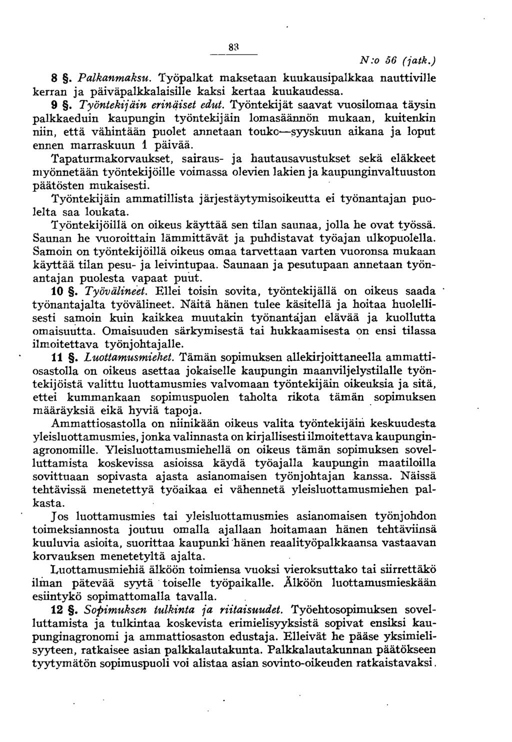 83 N:o 56 (jatk.) 8. Palkanmaksu. TyöpaIkat maksetaan kuukausipalkkaa nauttiville kerran ja päiväpalkkalaisille kaksi kertaa kuukaudessa. 9. Työntekijäin erini;!iset edut.