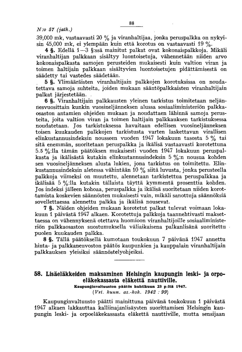 N:o 57 (jatk.) 88 39,000 mk, vastaavasti 20 % ja viranhaltijaa, jonka peruspalkka on nykyisin 45,000 mk, ei ylempään kuin että korotus on vastaavasti 19 %. 4. Edellä 1-3 :ssä mainitut palkat ovat kokonaispalkkoja.