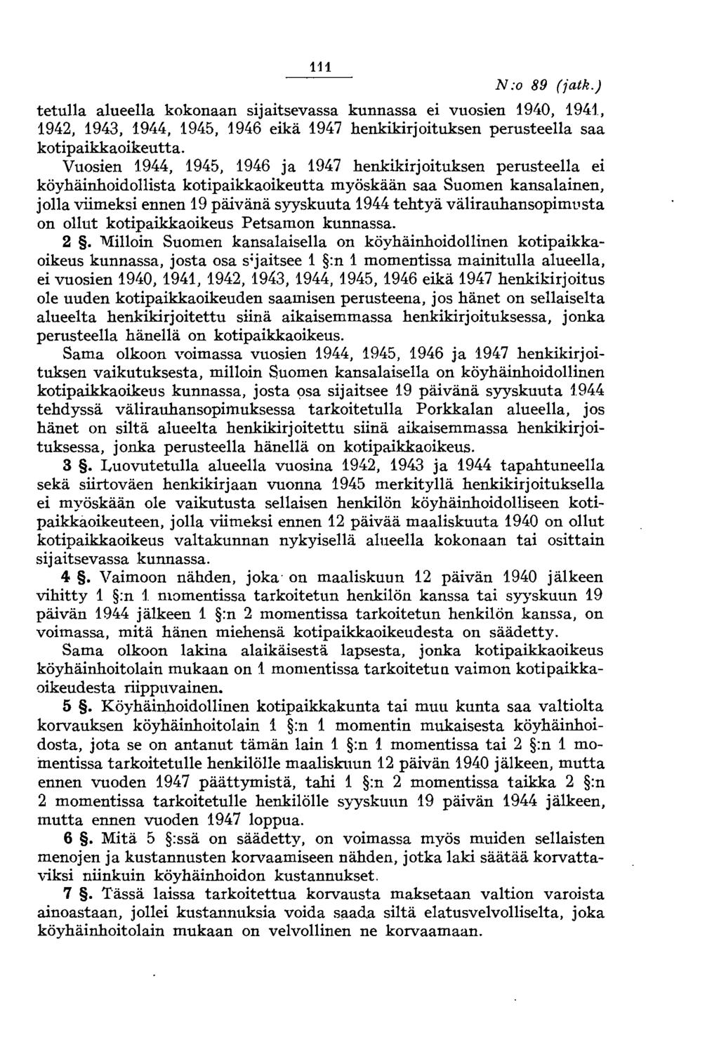 111 N:o 89 (jatk.) tetulla alueella kokonaan sijaitsevassa kunnassa ei vuosien 1940, 1941, 1942, 1943, 1944, 1945, 1946 eikä 1947 henkikirjoituksen perusteella saa kotipaikkaoikeutta.