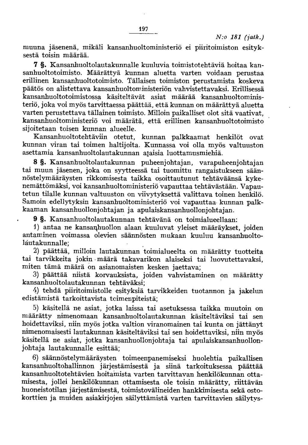 197 N:o 181 (jatk.) muuna jäsenenä, mikäli kansanhuoltoministeriö ei piiritoimiston esityksestä toisin määrää. 7. Kansanhuoltolautakunnalle kuuluvia toimistotehtäviä hoitaa kansanhuoltotoimisto.