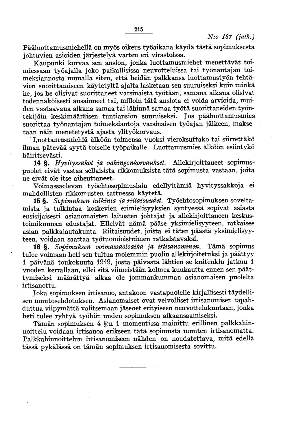 215 N:o 187 (jatk.) Pääluottamusmiehellä on myös oikeus työaikana käydä tästä sopimuksesta johtuvien asioiden järjestelyä varten eri virastoissa.