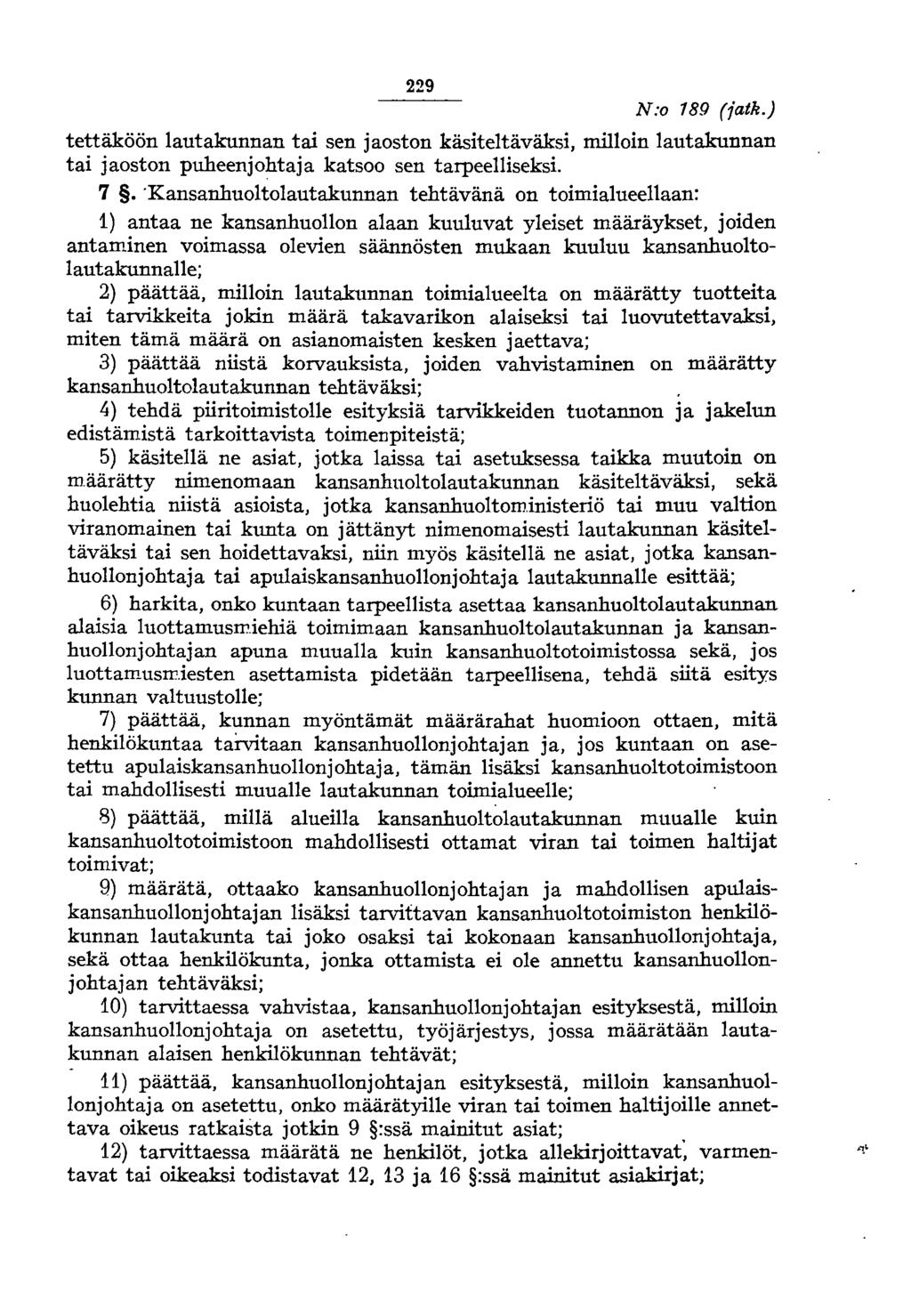 229 N:o 189 (iatk.) tettäköön lautakunnan tai sen jaoston käsiteltäväksi, milloin lautakunnan tai jaoston puheenjohtaja katsoo sen tarpeelliseksi. 7.