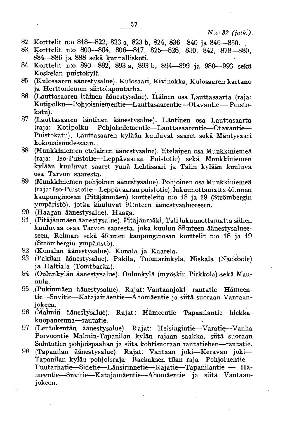 57- N:o' 32 (iatk), 82. Korttelit n:o 818-822.,823 a. 823 b, 824. 836-840 ja 846-850.. 83. Korttelit n:o 800-804. 806-817. 825-828, 830. 842. 878-880, 884-886 ja 888 sekä ~nna1liskoti. _ 84.