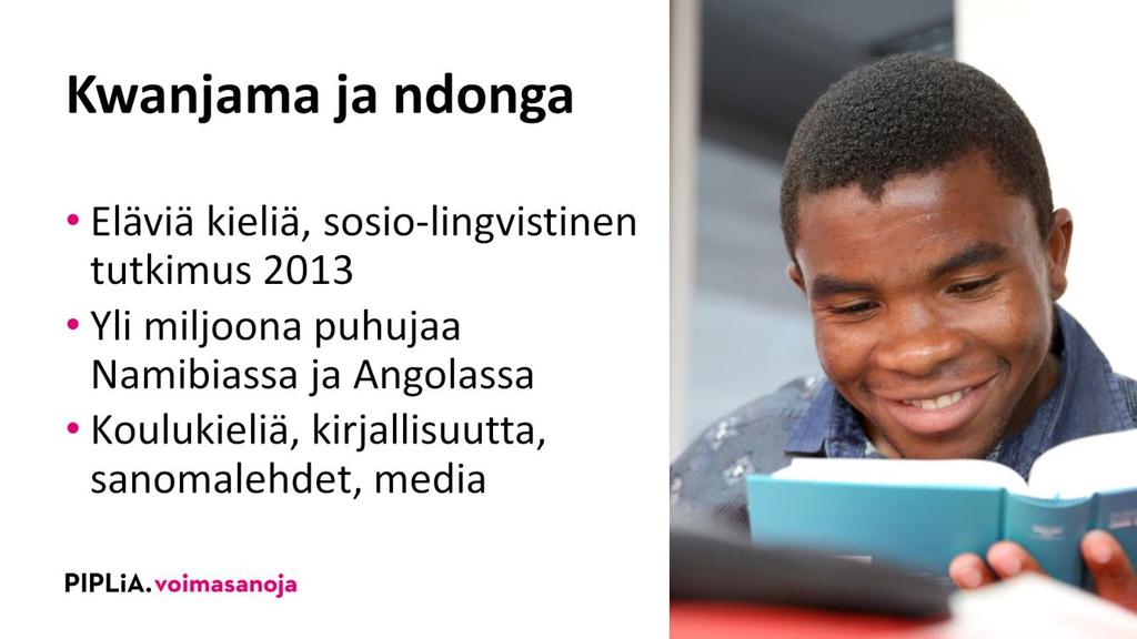 Namibiassa puhutaan 27 eri kieltä. Esimerkiksi koulukieliä on 10. Lapsilla on oikeus opiskella koulussa omalla kielellään kolme ensimmäistä kouluvuotta.