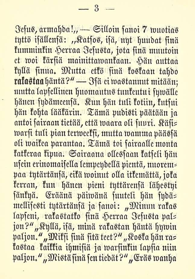 3 lesus, armahda! Silloin sanoi 7 wuotias tyttö isällensä: Katsos, isä, nyt huudat sinä tumminkin Herraa lesusta, jota sinä muutoin et woi kärsiä mainittawllnkaan. Hän auttaa kyllä sinua.