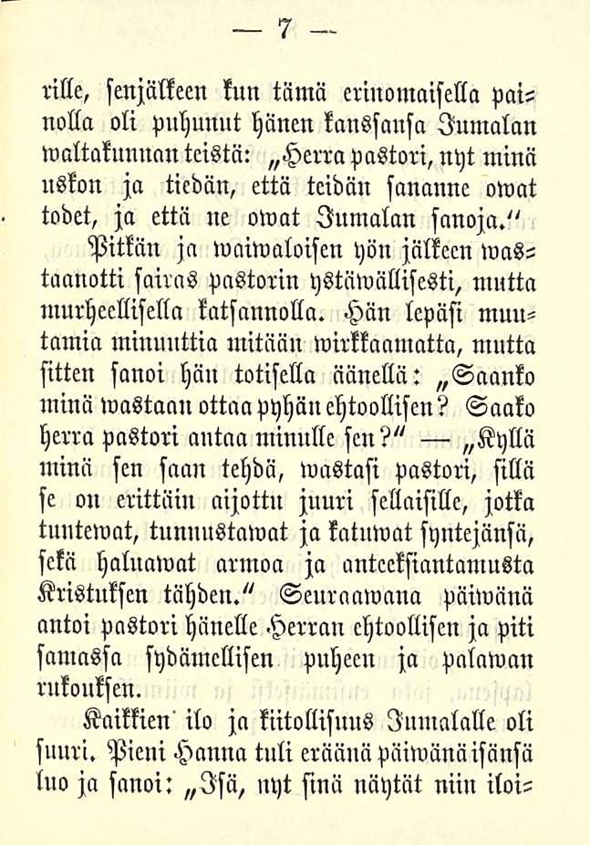 7 rille, senjälkeen kun tämä erinomaisella painolla oli puhunut hänen kanssansa Jumalan waltakunnanteistä: Hcrra pastori, nyt minä uskon ja tiedän, että teidän sananne owat todet, ja että ne owat