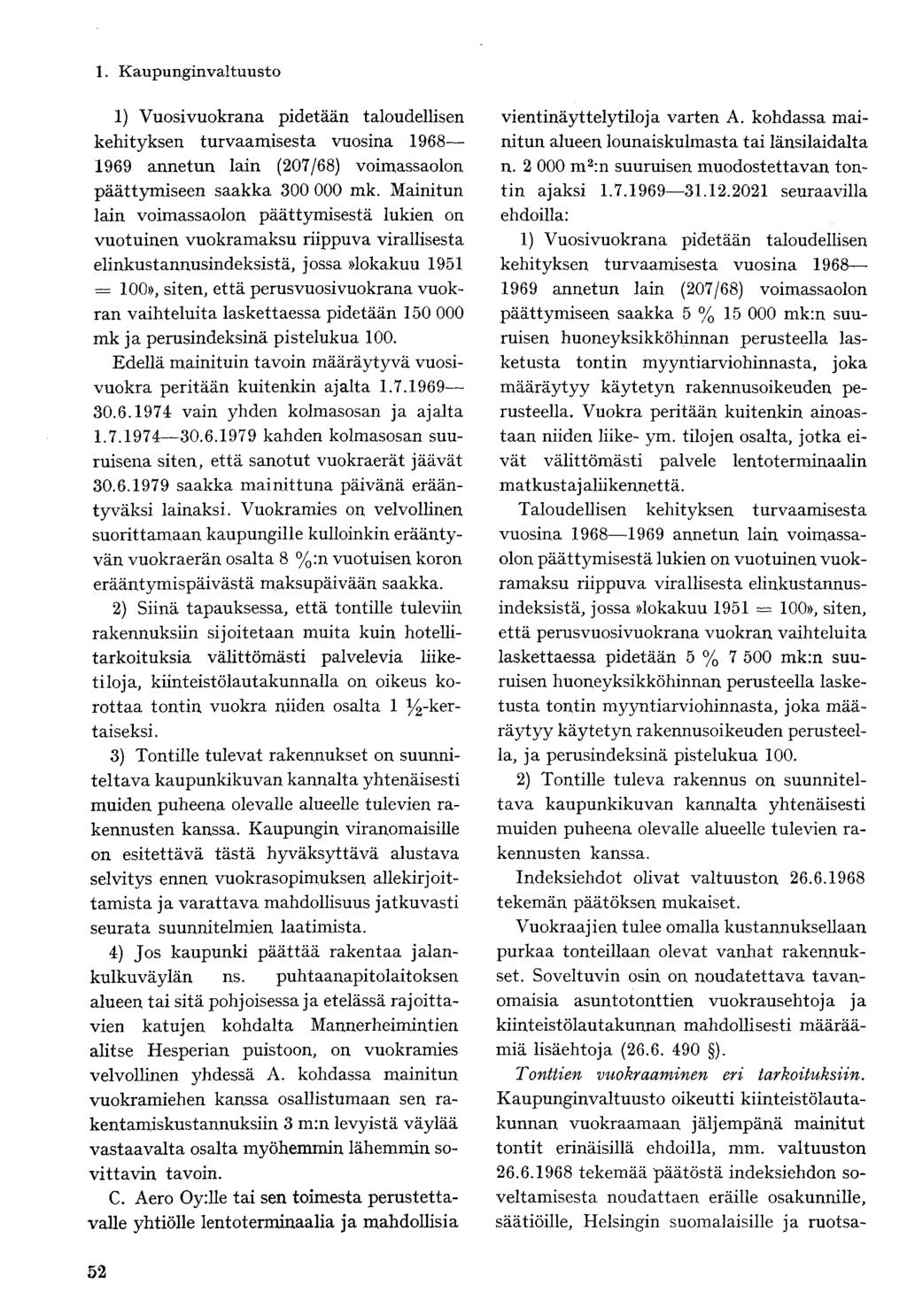 1) Vuosivuokrana pidetään taloudellisen kehityksen turvaamisesta vuosina 1968 1969 annetun lain (207/68) voimassaolon päättymiseen saakka 300 000 mk.