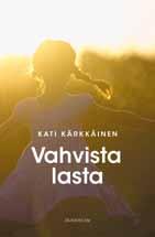 Miten lasta voi varustaa tulevan varalle? Näihin kysymyksiin vastaa Kati Kärkkäisen uutuuskirja Vahvista lasta.