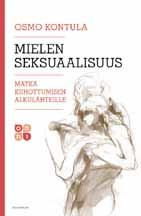 Mielen seksuaalisuus Matka kiihottumisen alkulähteille Osmo Kontula Lähes kolmekymmentä vuotta seksuaaliasioita tutkinut ja niistä kirjoittanut tutkimusprofessori Osmo Kontula kuvaa kirjassaan
