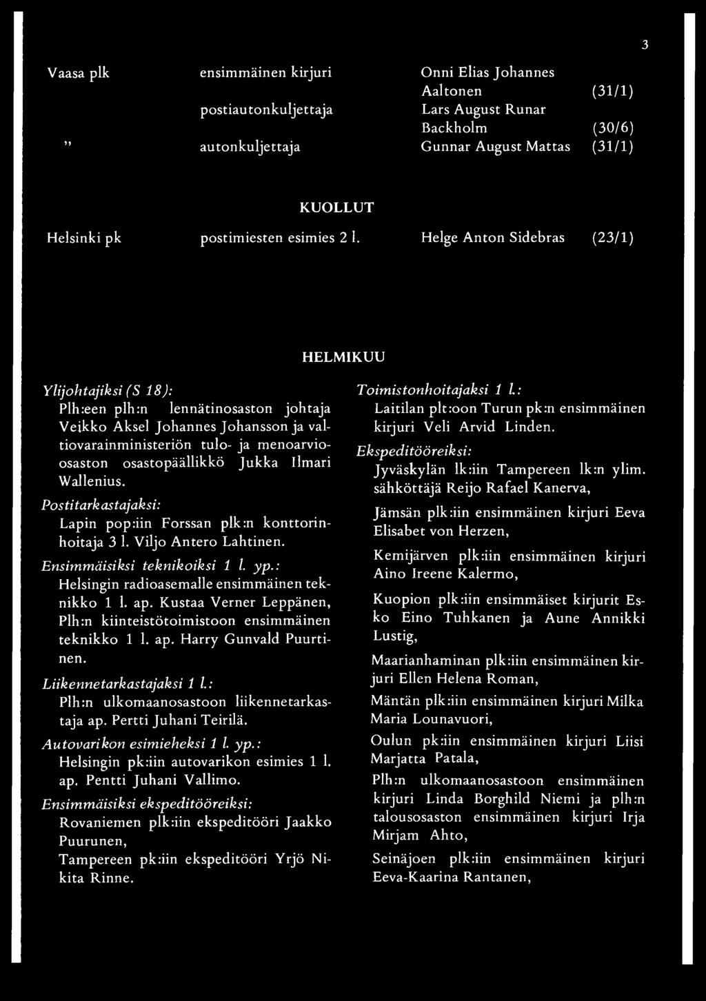 Helge Anton Sidebras (23/1) HELMIKUU Ylijohtajiksi (S 18): Plh:een plh:n lennätinosaston johtaja Veikko Aksel Johannes Johansson ja valtiovarainministeriön tulo- ja menoarvioosaston osastopäällikkö