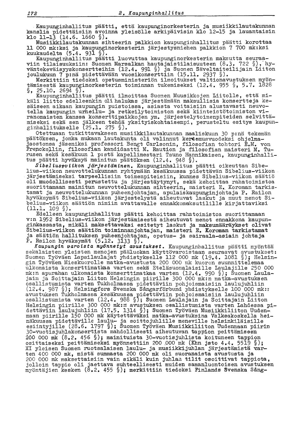 172 2 t Kaupunginhallitus Kaupunginhallitus päätti, että kaupunginorkesterin ja musiikkilautakunnan kanslia pidettäisiin avoinna yleisölle arkipäivisin klo 12-15 ja lauantaisin klo 11-13 (14.6.