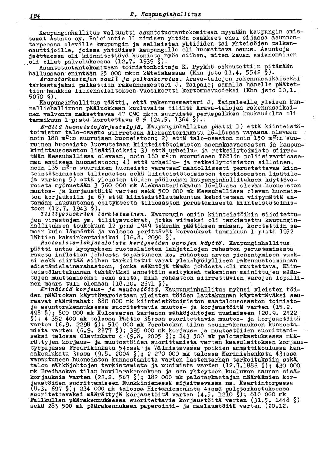 187 2 t Kaupunginhallitus Kaupunginhallitus valtuutti asuntotuotantokomitean myymään kaupungin omistamat Asunto oy Raisiontie 11 nimisen yhtiön osakkeet ensi sijassa asunnontarpeessa oleville