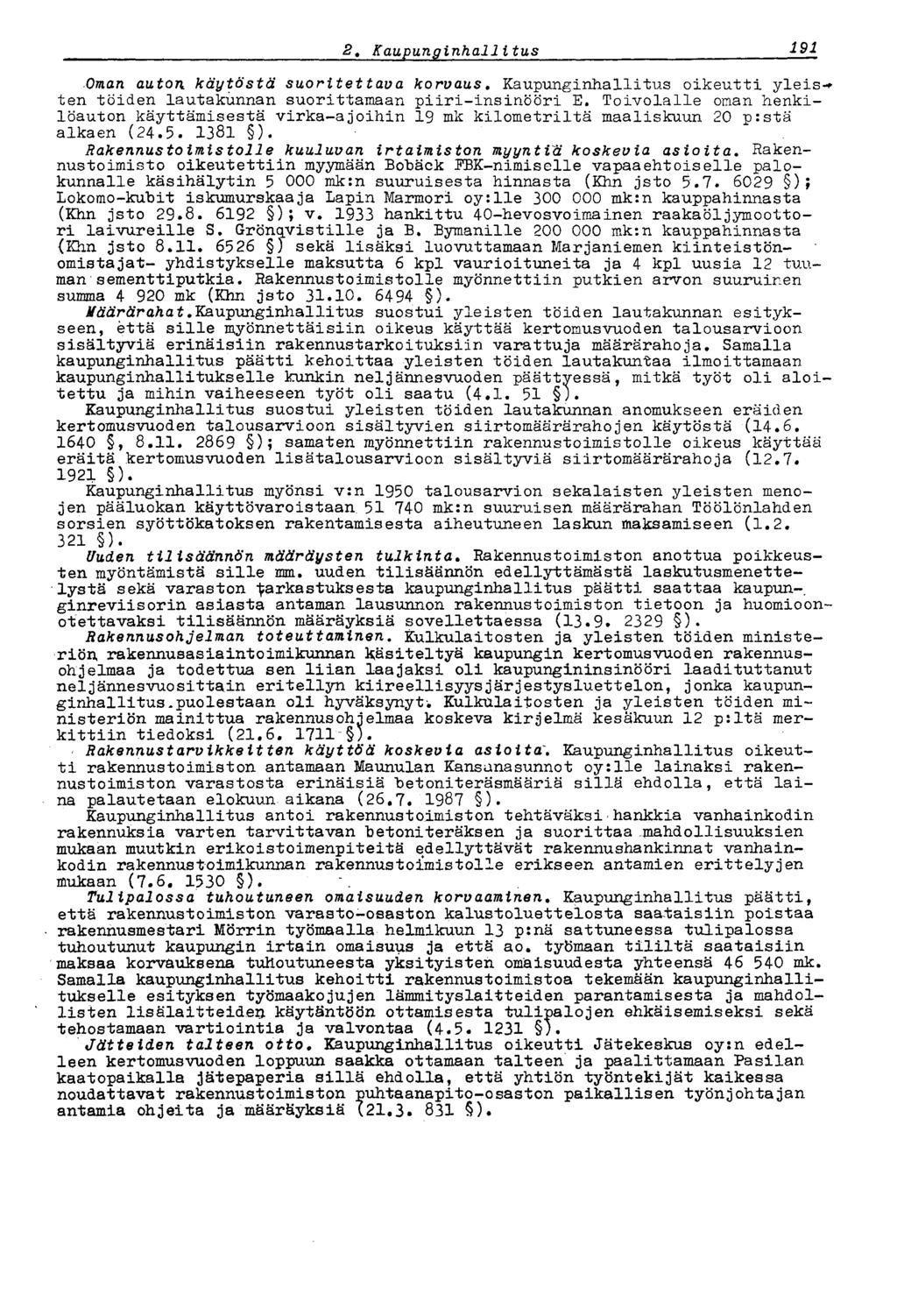 187 2 t Kaupunginhallitus Oman auton käytöstä suoritettava korvaus. Kaupunginhallitus oikeutti yleis-* ten töiden lautakunnan suorittamaan piiri-insinööri E.