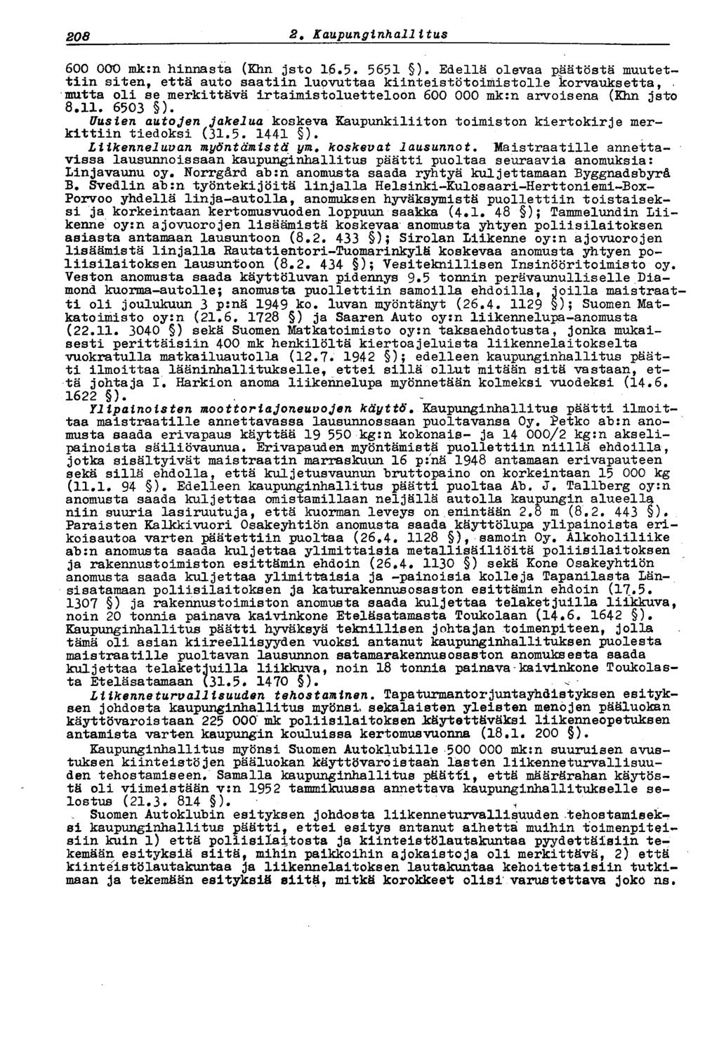 208 2* Kaupunginhallitus 600 000 mk:n hinnasta (Khn jsto 16.5. 5651 ). Edellä olevaa päätöstä muutettiin siten, että auto saatiin luovuttaa kiinteistötoimistolle korvauksetta,.