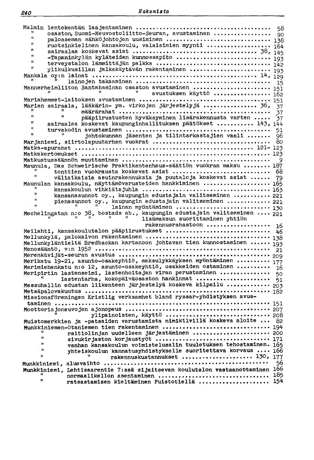 240 Hakemisto Malmin lentokentän laajentaminen 58 osaston, Suomi -Neuvostoliitto-Seuran, avustaminen. 90 " paloaseman sähköjohtojen uusiminen ijg " ruotsinkielinen kansakoulu, valaisimien myynti... «.
