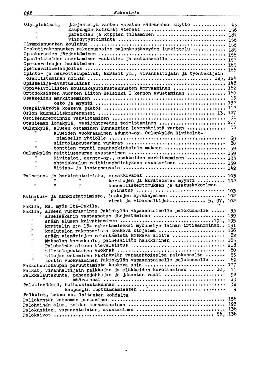 242 Hakemisto Olympiakisat, järjestelyä varten varatun määrärahan käyttö 43 " kaupungin kutsumat vieraat 156 parakkien ja koppien tilaaminen... 187 " viihdytystoiminta i.