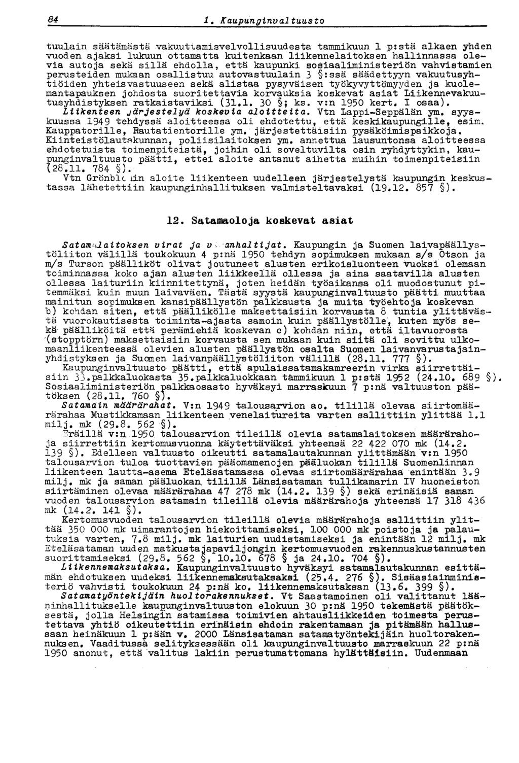84 i. Kaupunginvaltuusto tuulain säätämästä vakuuttamisvelvollisuudesta tammikuun 1 p:stä alkaen yhden vuoden ajaksi lukuun ottamatta kuitenkaan liikennelaitoksen hallinnassa olevia autoja sekä sillä