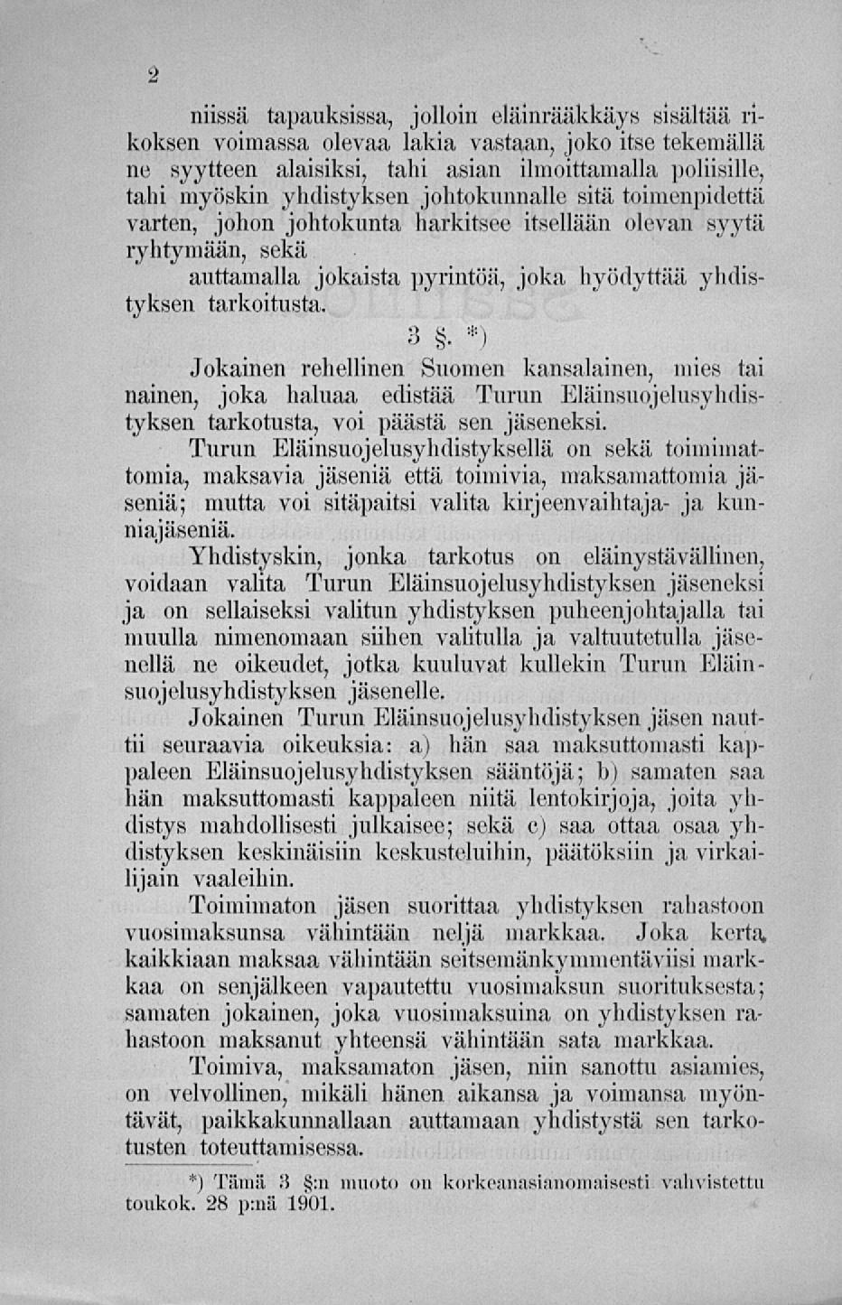 > niissä tapauksissa, jolloin eläinrääkkäys sisältää rikoksen voimassa olevaa lakia vastaan, joko itse tekemällä ne syytteen alaisiksi, tahi asian ilmoittamalla poliisille, tahi myöskin yhdistyksen