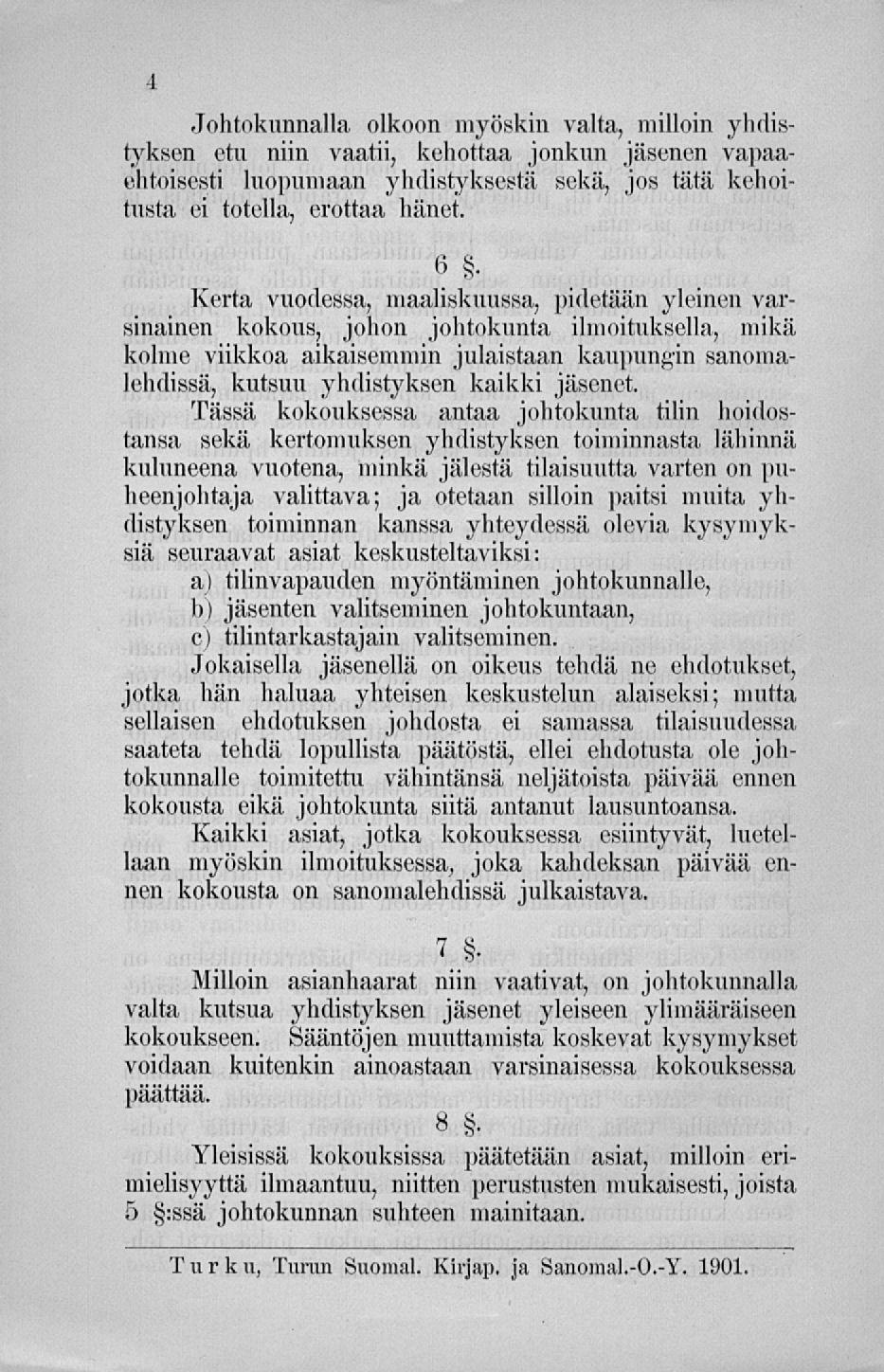 Johtokunnalla olkoon myöskin valta, milloin yhdistyksen etu niin vaatii, kehottaa jonkun jäsenen vapaaehtoisesti luopumaan yhdistyksestä sekä, jos tätä kehoitusta ei totella, erottaa hänet.
