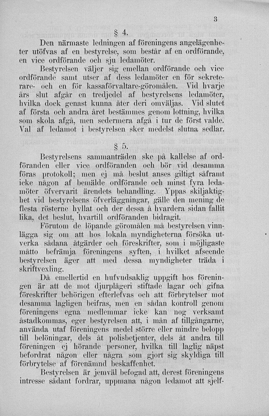 4. Don närmaste ledningen af föreningens angelägenheter utöfvas af en bestyrelse, som består af en ordförande, en vice ordförande och sju ledamöter.
