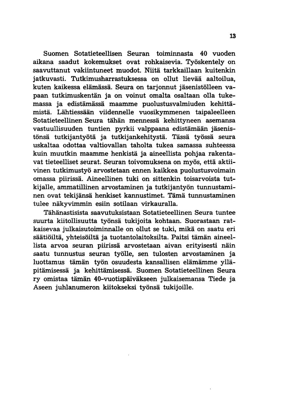 Suomen Sotatieteellisen Seuran toiminnasta 40 vuoden aikana saadut kokemukset ovat rohkaisevia. Työskentely on saavuttanut vakiintuneet muodot. Niitä tarkkaillaan kuitenkin jatkuvasti.