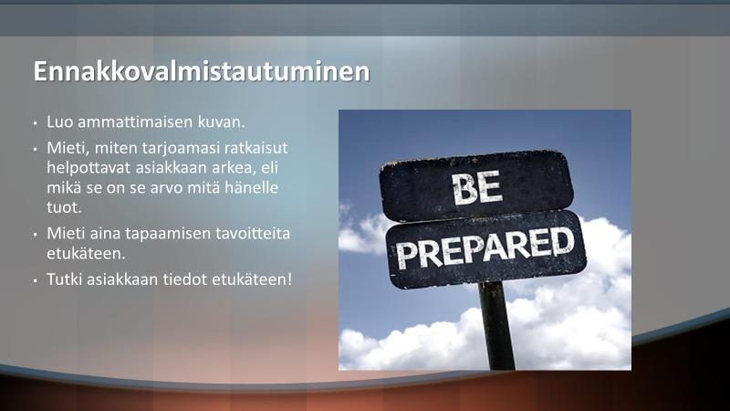 Onnistunut myyntiprosessi edellyttää huolellista valmistautumista. Kun tapaaminen on sovittu ennakkoon, asiakas olettaa myyjän valmistautuvan tapaamiseen.