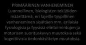 PRIMÄÄRINEN VANHENEMINEN Luonnollinen, biologisten tekijöiden määrittämä, eri lajeille tyypillinen vanheneminen