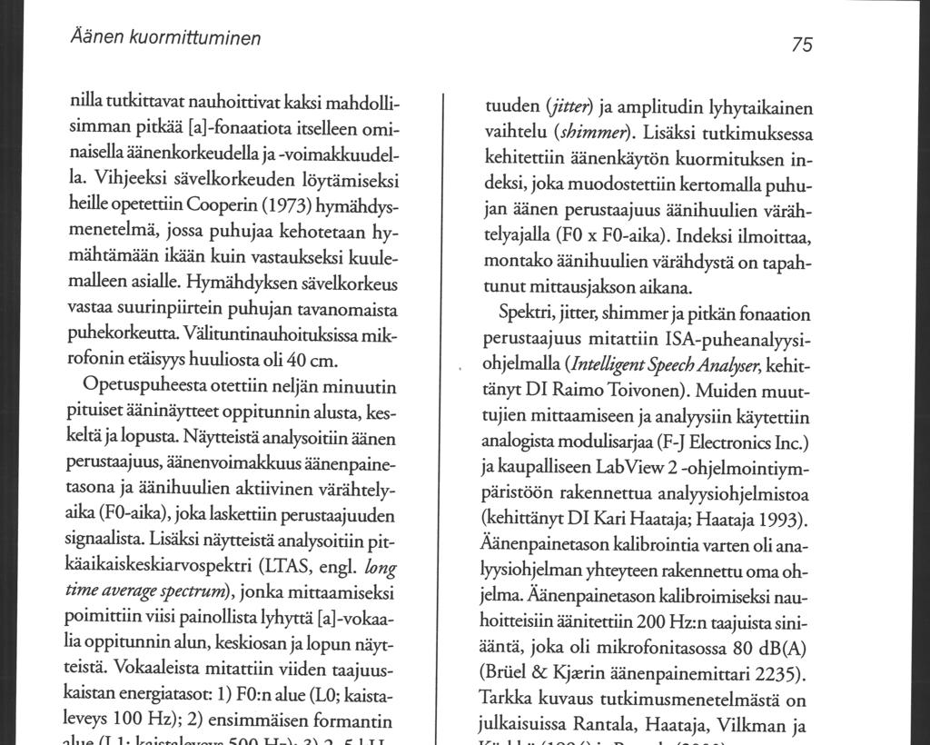 Äänen kuormittuminen nilla tutkittavat nauhoittivat kaksi mahdollisimman pitkää [a]-fonaatiota itselleen ominaisella äänenkorkeudella ja -voimakkuudella.