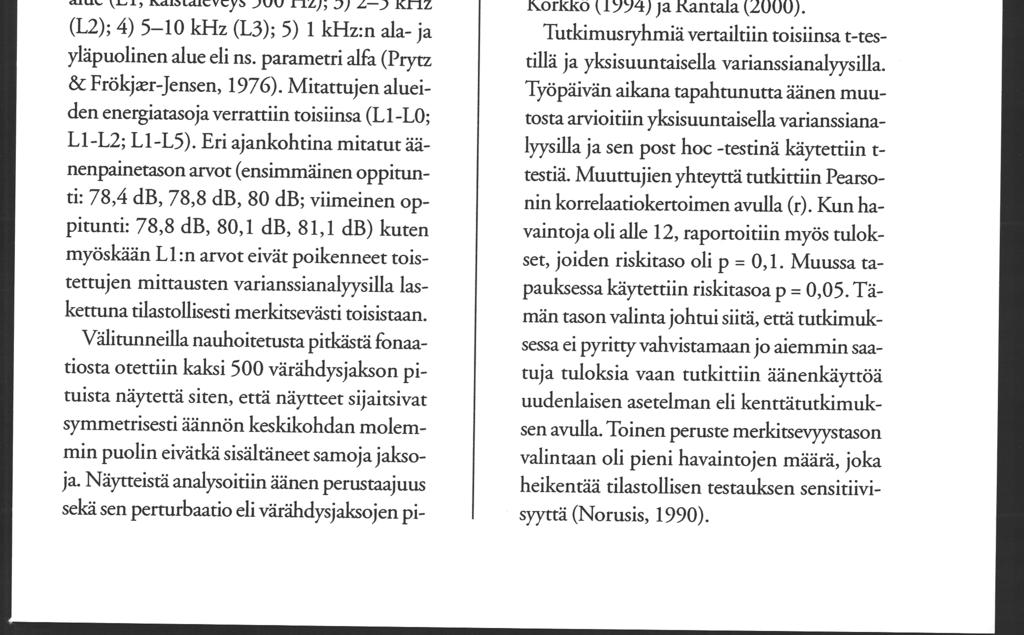 Hymähdyksen sävelkorkeus vastaa suurinpiirtein puhujan tavanomaista puhekorkeutta. Välituntinauhoituksissa mikrofonin etäisyys huuliosta oli 40 cm.