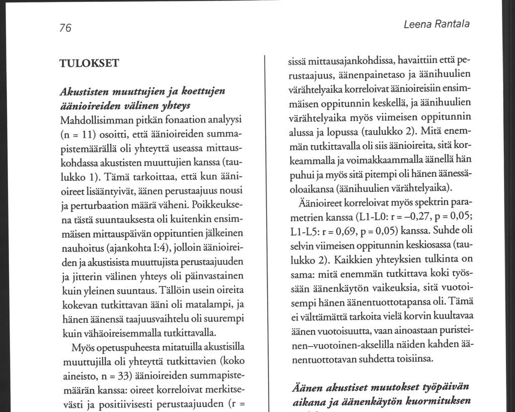 76 TULOKSET Akustisten muuttujienja koettujen äiinioireiden välinen yhteys Mahdollisimman pitkän fonaation analyysi (n = 11) osoitti, että äänioireiden summapistemäärällä oli yhteyttä useassa