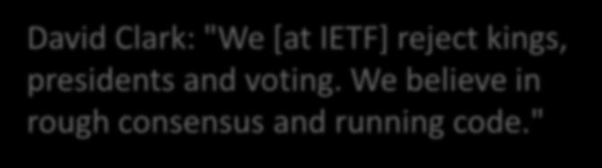 David Clark: "We [at IETF] reject kings, presidents and voting. We believe in rough consensus and running code.