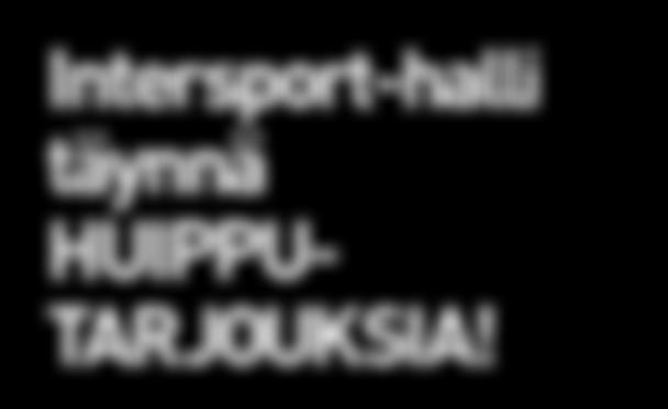 Intersport-halli täynnä HUIPPU- TARJOUKSIA!