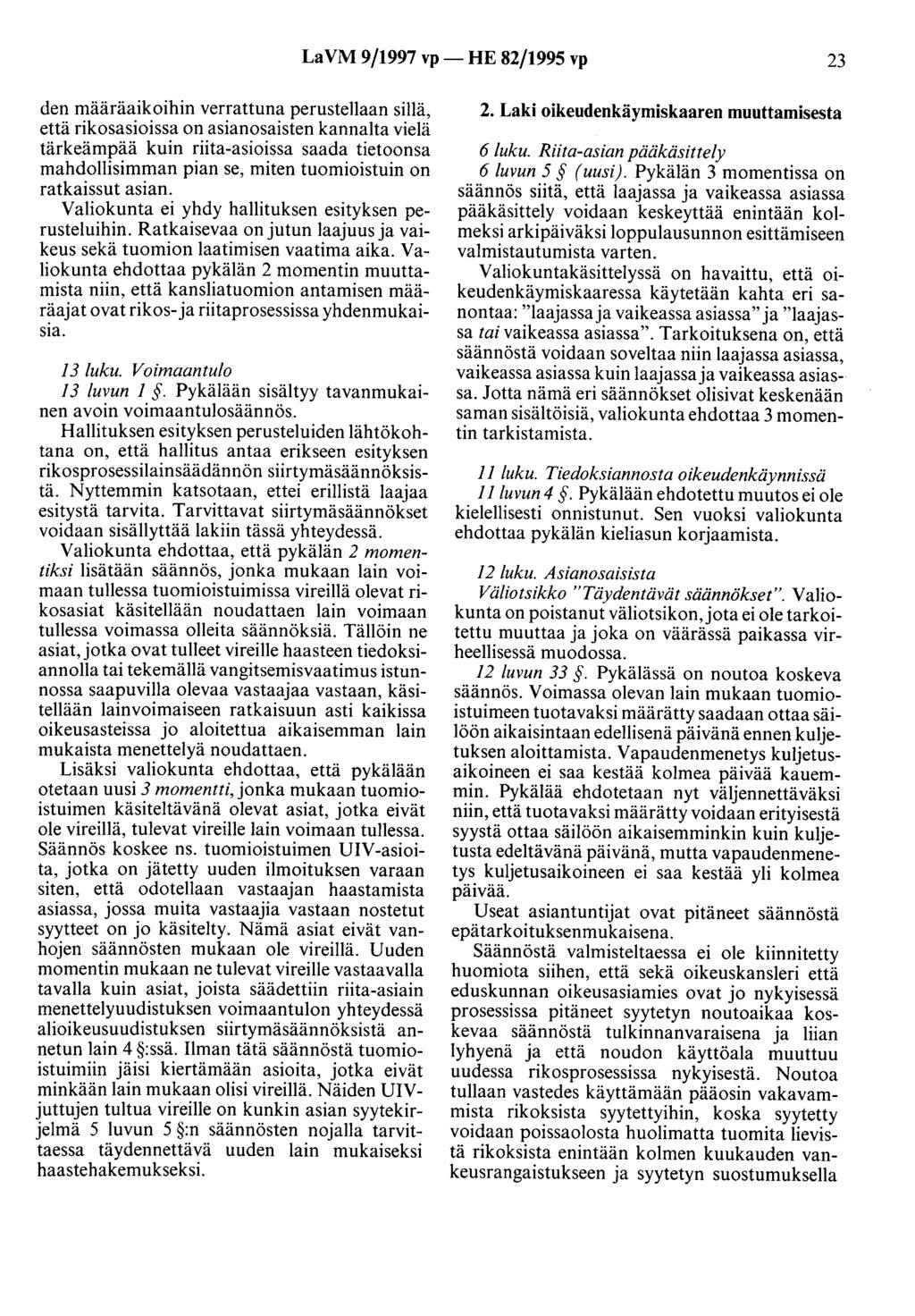 LaVM 9/1997 vp- HE 82/1995 vp 23 den määräaikoihin verrattuna perustellaan sillä, että rikosasioissa on asianosaisten kannalta vielä tärkeämpää kuin riita-asioissa saada tietoonsa mahdollisimman pian