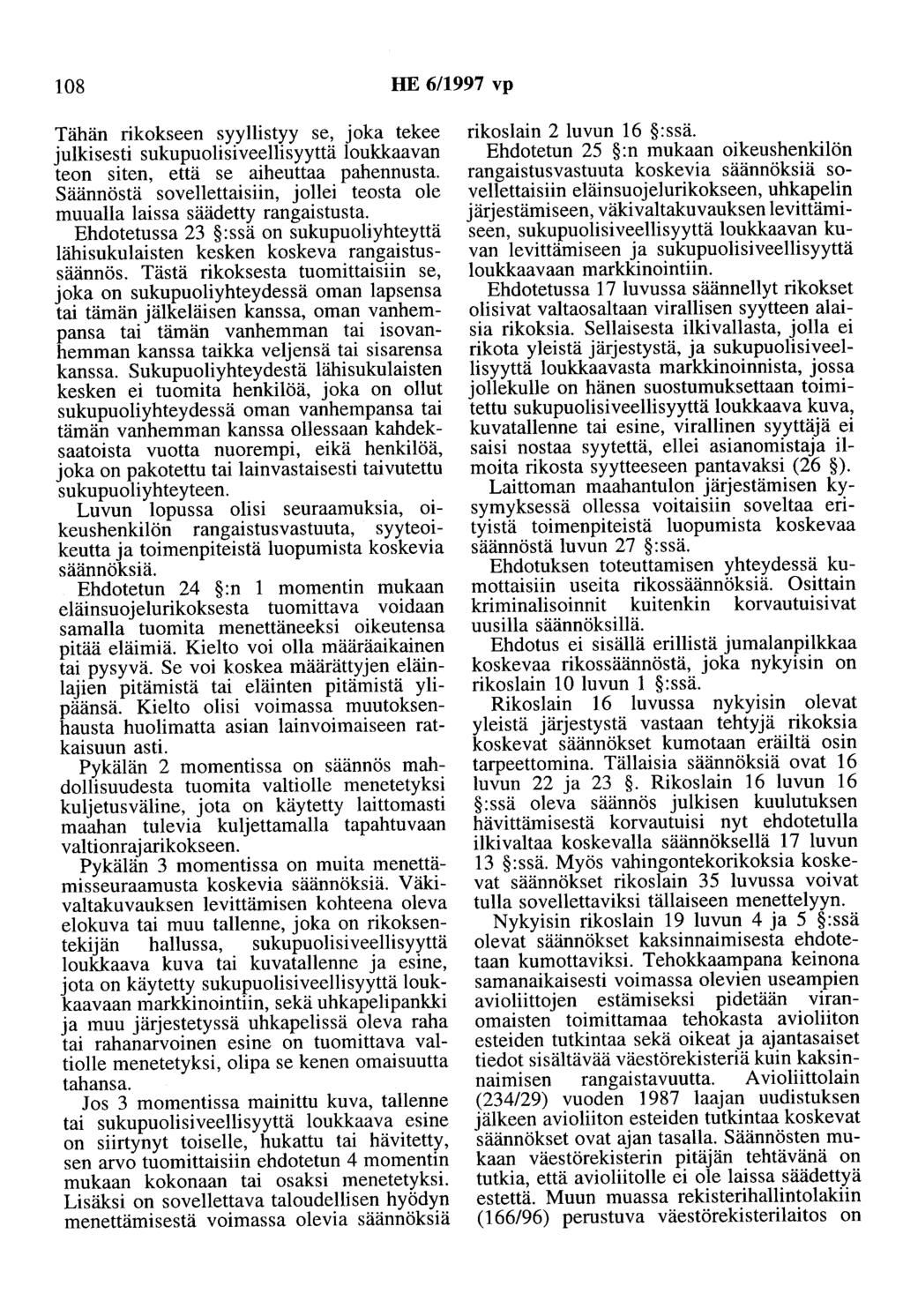 108 HE 6/1997 vp Tähän rikokseen syyllistyy se, joka tekee julkisesti sukupuolisiveellisyyttä loukkaavan teon siten, että se aiheuttaa pahennusta.