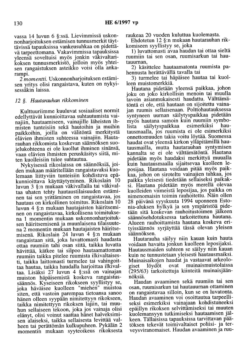 130 HE 6/1997 vp vassa 14 luvun 6 :ssä. Lieviromissä uskonnonharjoituksen estämisen tunnusmerkit täyttävissä tapauksissa vankeusuhkaa on pidettävä tarpeettomana.