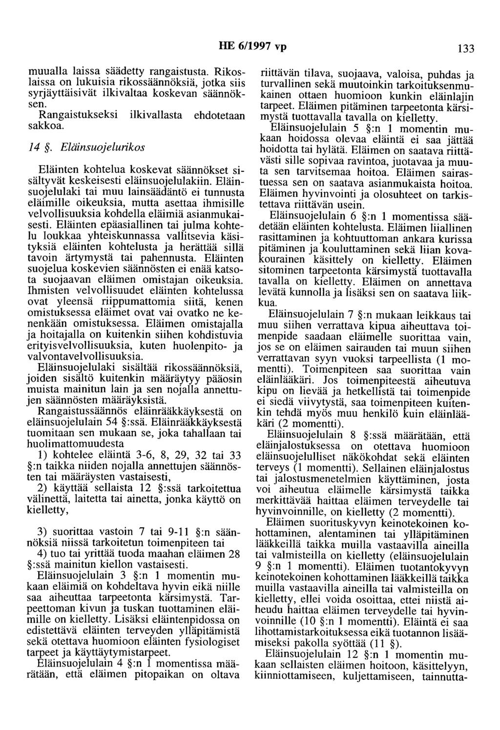 HE 6/1997 vp 133 muualla laissa säädetty rangaistusta. Rikoslaissa on lukuisia rikossäännöksiä, jotka siis syrjäyttäisivät ilkivaltaa koskevan säännöksen.